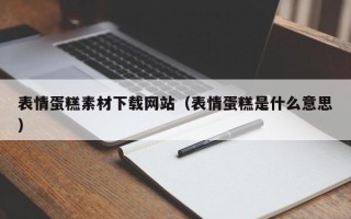 慈溪表情蛋糕素材下载网站（表情蛋糕是什么意思）