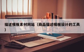 慈溪描述模板素材网站（商品描述模板设计的工具）
