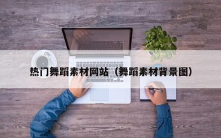 慈溪热门舞蹈素材网站（舞蹈素材背景图）